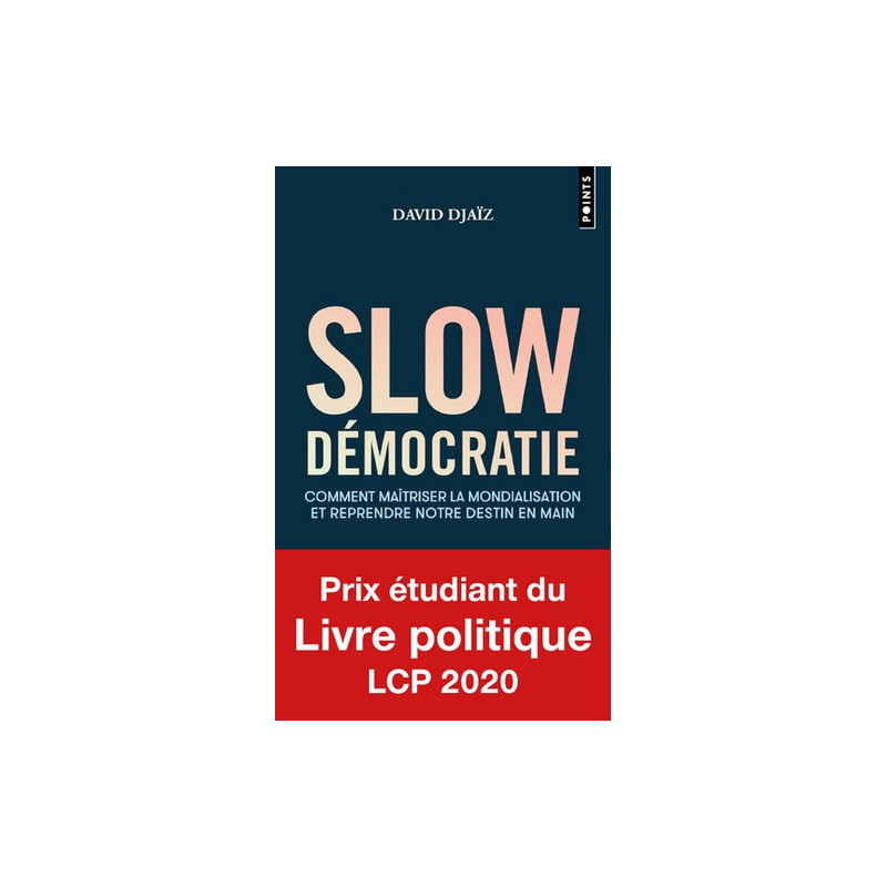 Slow Démocratie - Comment maîtriser la mondialisation et reprendre notre destin en main