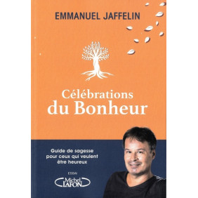 Célébrations du bonheur - Guide de sagesse pour ceux qui veulent être heureux