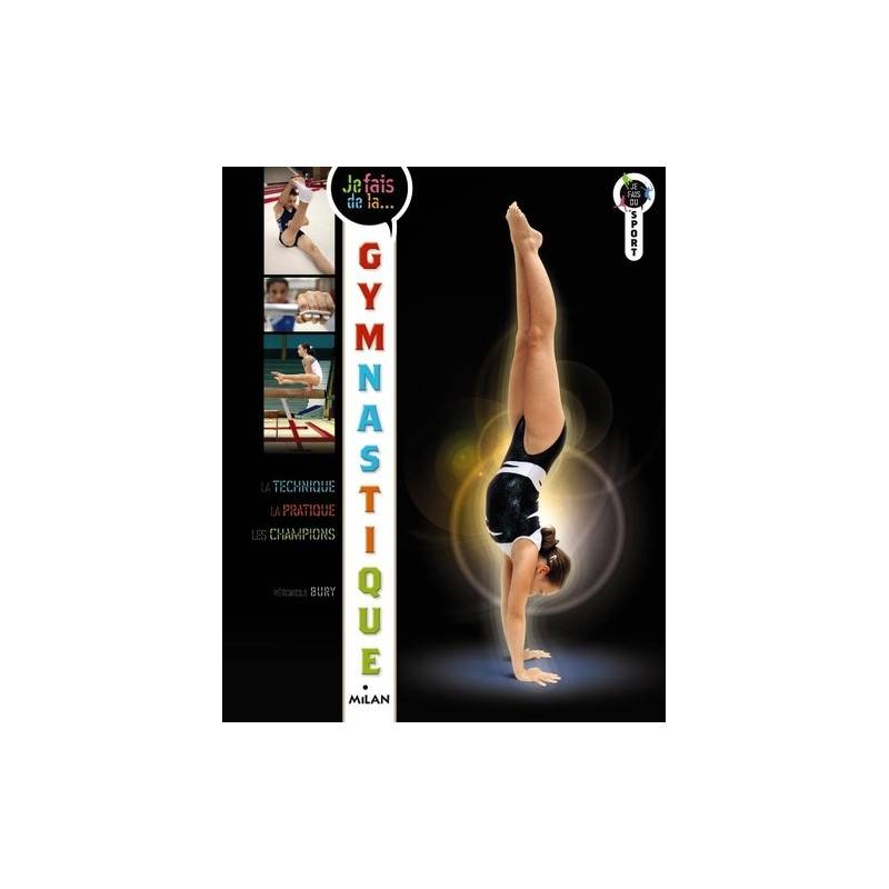 Je fais de la gymnastique - Technique, pratique, champions