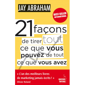 21 façons de tirer tout ce que vous pouvez de tout ce que vous avez Jay Abraham