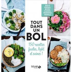 Tout dans un bol - 150 recettes faciles, light et saines !