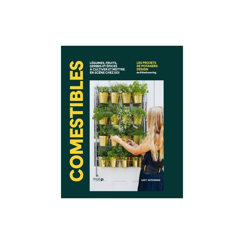 Comestibles - Légumes, fruits, herbes et épices à cultiver et mettre en scène chez soi