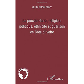 Le pouvoir-faire : religion, politique, ethnicité et guérison en Côte d'Ivoire