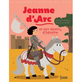 Jeanne d'Arc et son destin d'héroïne - 3-6ans Grand Format