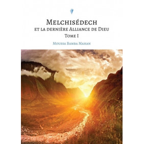 Melchisédech et la dernière Alliance de Dieu Tome I