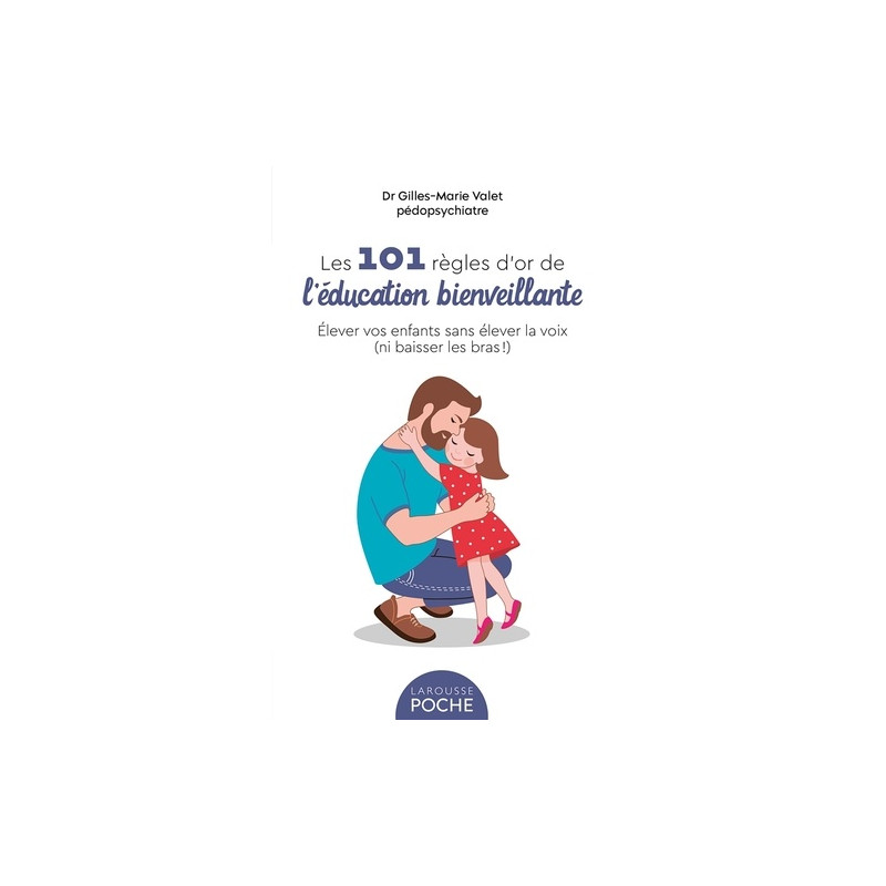 Les 101 règles d'or de l'éducation bienveillante - Poche
