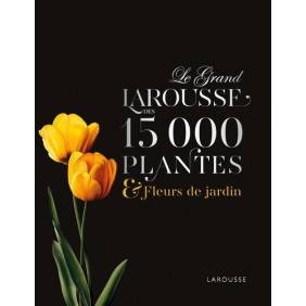 Le Grand Larousse des 15 000 plantes & fleurs de jardin - Beau Livre