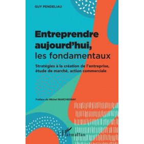 Entreprendre aujourd'hui, les fondamentaux - Stratégies à la création de l'entreprise, étude de marché, action commerciale