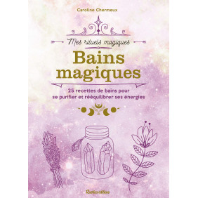 Bains magiques - 25 recettes de bains pour se purifier et rééquilibrer ses énergies - Grand Format