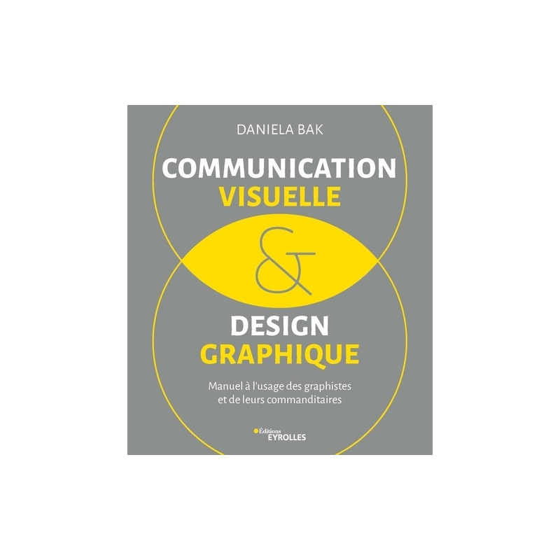 Communication visuelle et design graphique - Manuel à l'usage des graphistes et de leurs commanditaires - Grand Format