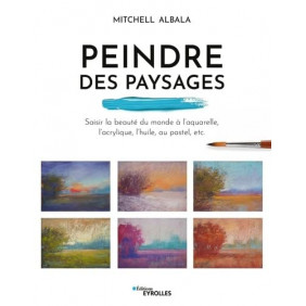 Peindre des paysages - Saisir la beauté du monde à l'aquarelle, l'acrylique, l'huile, le pastel, etc. - Grand Format