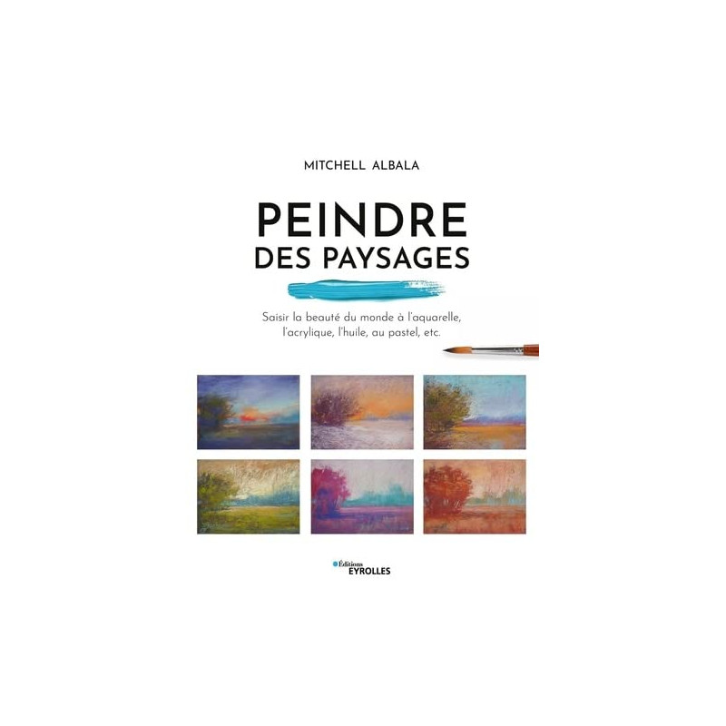 Peindre des paysages - Saisir la beauté du monde à l'aquarelle, l'acrylique, l'huile, le pastel, etc. - Grand Format