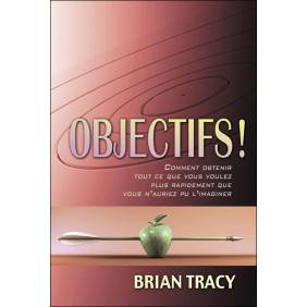 Objectifs !: Comment obtenir tout ce que vous voulez, plus rapidement que vous n'auriez pu l'imaginer
