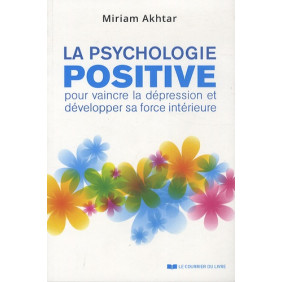 La psychologie positive - Pour vaincre la dépression et développer sa force intérieure