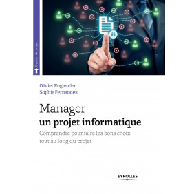Manager un projet informatique - Comprendre pour faire les bons choix tout au long du projet 4e édition - Grand Format