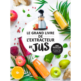 Le grand livre de l'extracteur de jus - 300 recettes pour faire le plein de vitamines - Grand Format