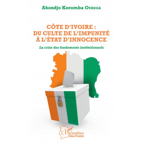 Côte d'Ivoire : du culte de l'impunité à l'Etat d'innocence - La crise des fondements institutionnels - Grand Format