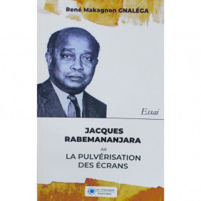 Jacques Rabemananjara ou La pulvérisation des écrans - Essai - René Makagnon GNALEGA