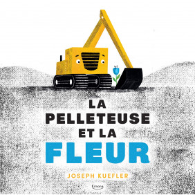 La pelleteuse et la fleur - Album - Dès 3 ans