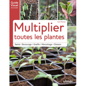 Multiplier toutes les plantes - Semi - Bouturage - Greffe - Marcottage - Division - Grand Format