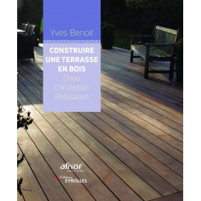 Construire une terrasse en bois - Choix, conception, réalisation - Grand Format