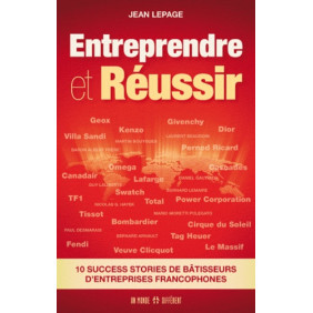 Entreprendre et réussir - 10 success stories de bâtisseurs d'entreprises francophones