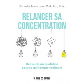 Relancer sa concentration - Des outils au quotidien pour ce qui compte vraiment - Grand Format