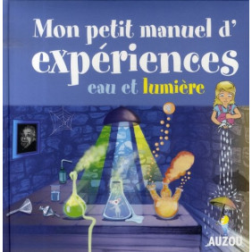 Mon petit manuel d'expériences eau et lumière : Des supers idées pour faire des expériences en s'amusant - Librairie de France